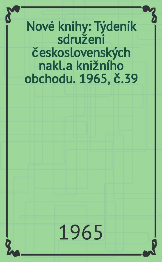 Nové knihy : Týdeník sdruženi československých nakl. a knižního obchodu. 1965, č.39