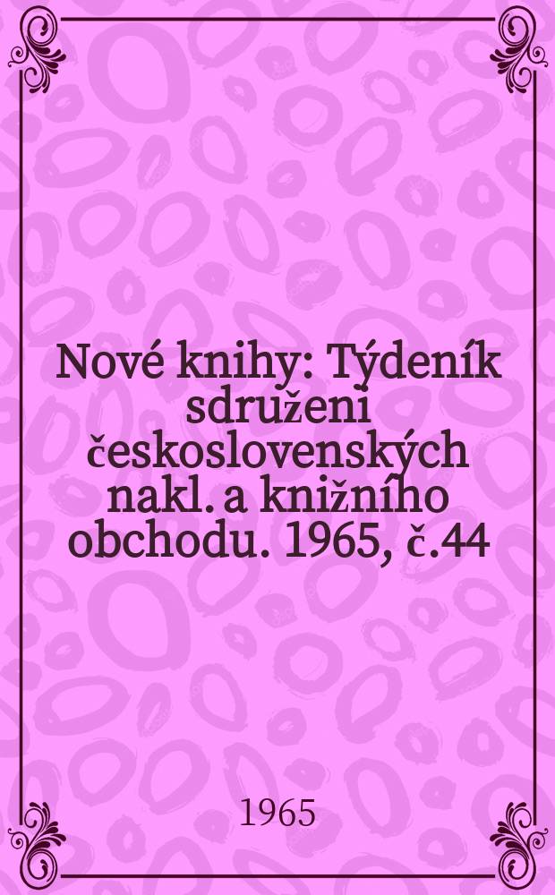 Nové knihy : Týdeník sdruženi československých nakl. a knižního obchodu. 1965, č.44