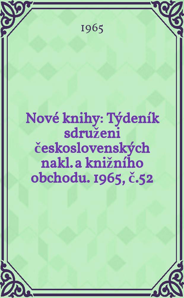 Nové knihy : Týdeník sdruženi československých nakl. a knižního obchodu. 1965, č.52