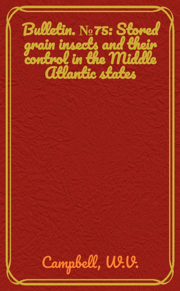 Bulletin. №75 : Stored grain insects and their control in the Middle Atlantic states