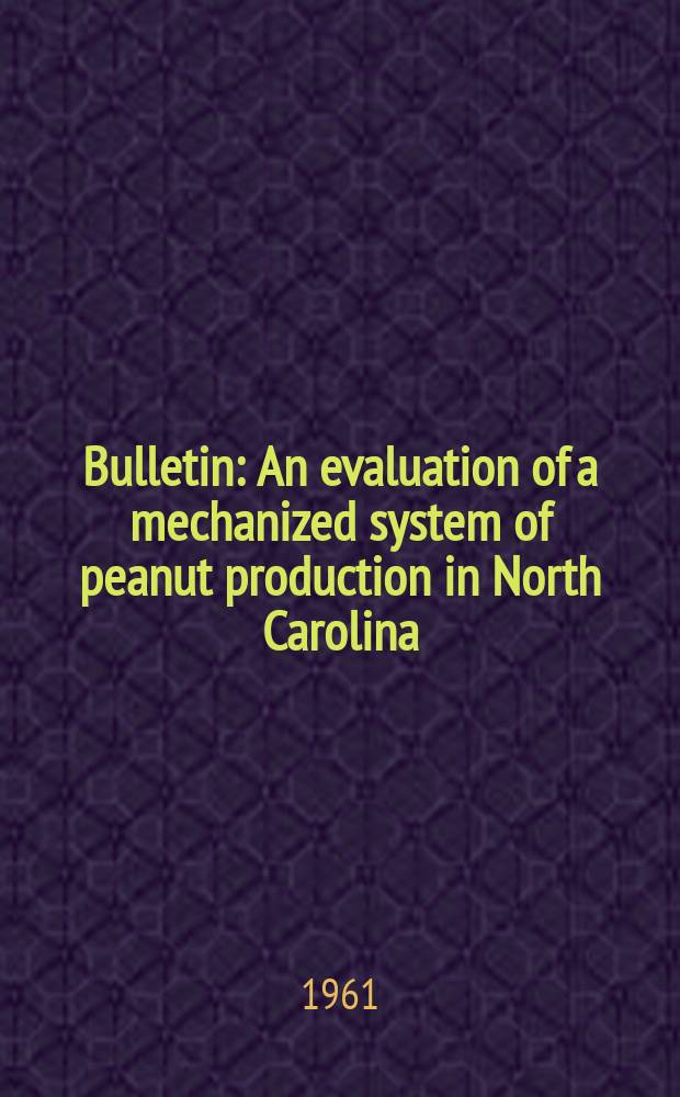 Bulletin : An evaluation of a mechanized system of peanut production in North Carolina