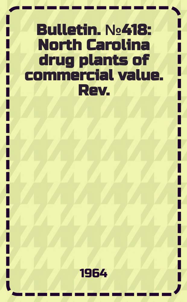 Bulletin. №418 : North Carolina drug plants of commercial value. Rev.