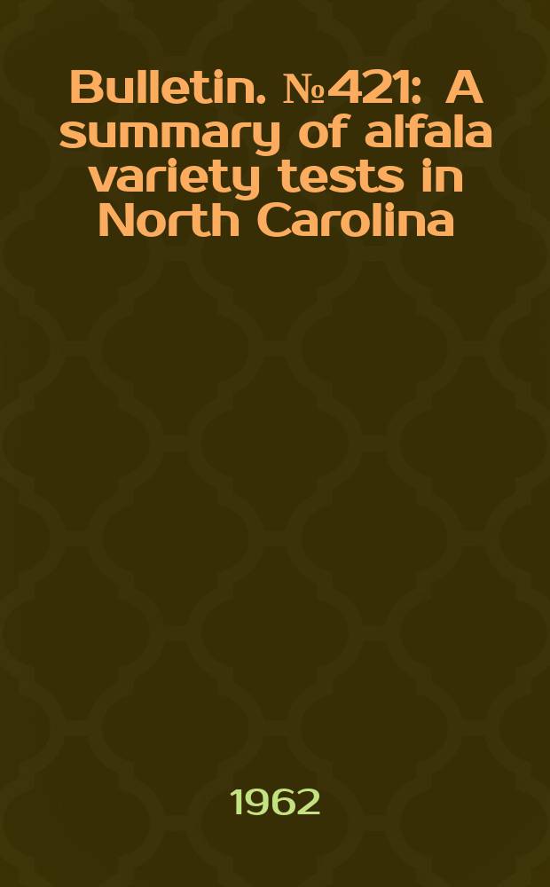 Bulletin. №421 : A summary of alfala variety tests in North Carolina