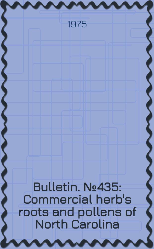 Bulletin. №435 : Commercial herb's roots and pollens of North Carolina