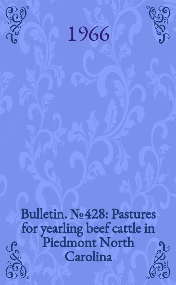 Bulletin. №428 : Pastures for yearling beef cattle in Piedmont North Carolina