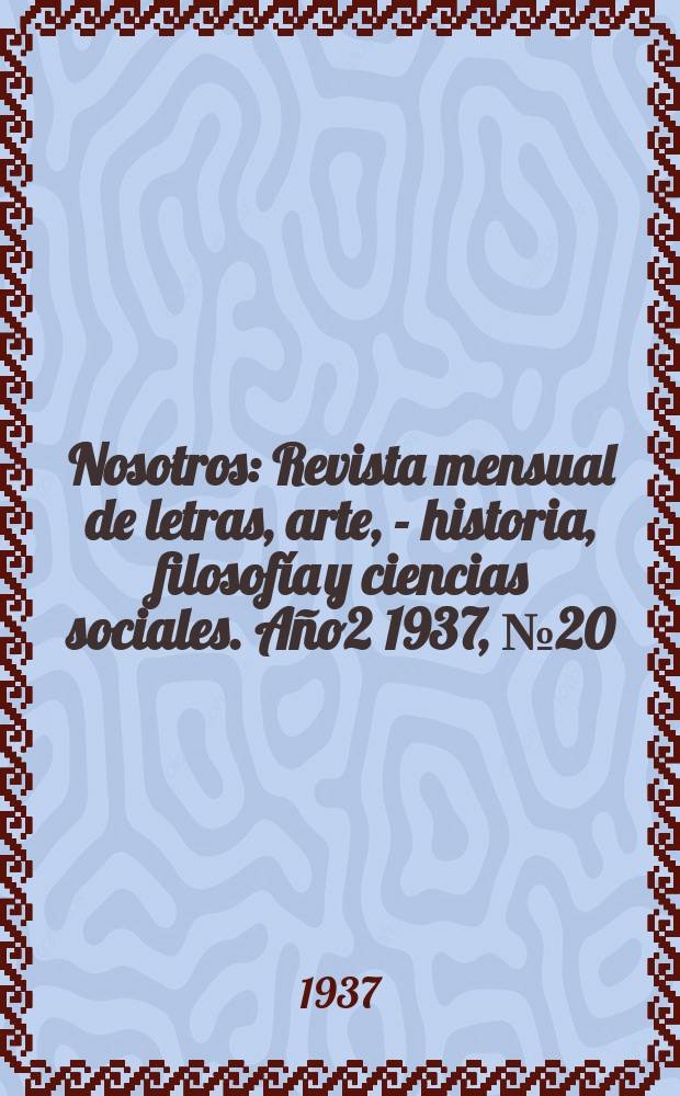 Nosotros : Revista mensual de letras, arte, - historia, filosofía y ciencias sociales. Año2 1937, №20