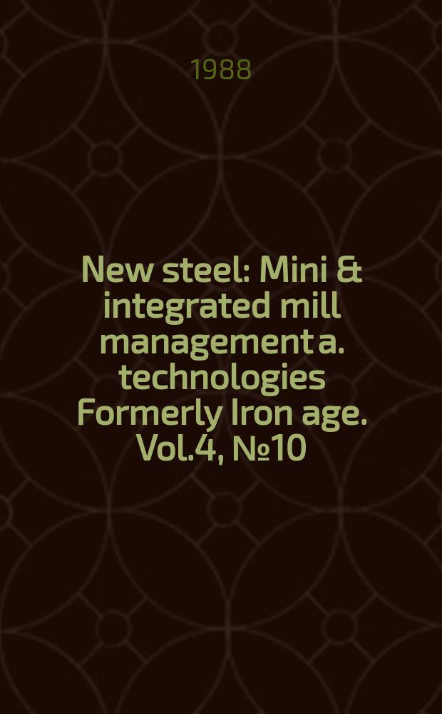 New steel : Mini & integrated mill management a. technologies [Formerly] Iron age. Vol.4, №10