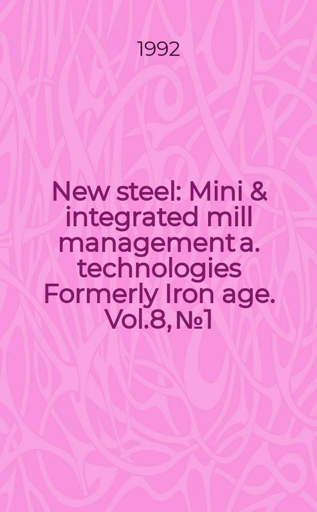 New steel : Mini & integrated mill management a. technologies [Formerly] Iron age. Vol.8, №1