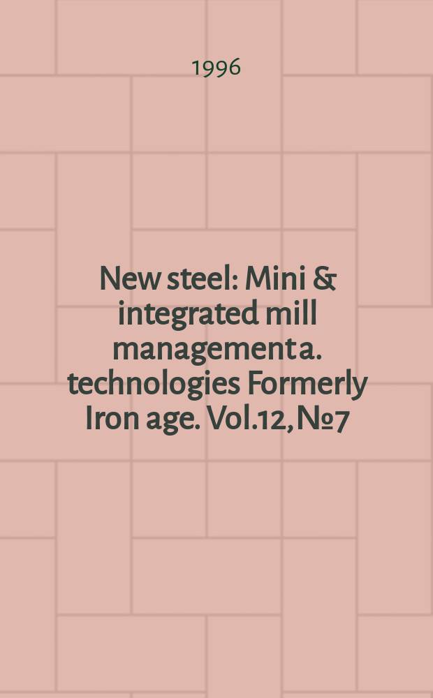 New steel : Mini & integrated mill management a. technologies [Formerly] Iron age. Vol.12, №7