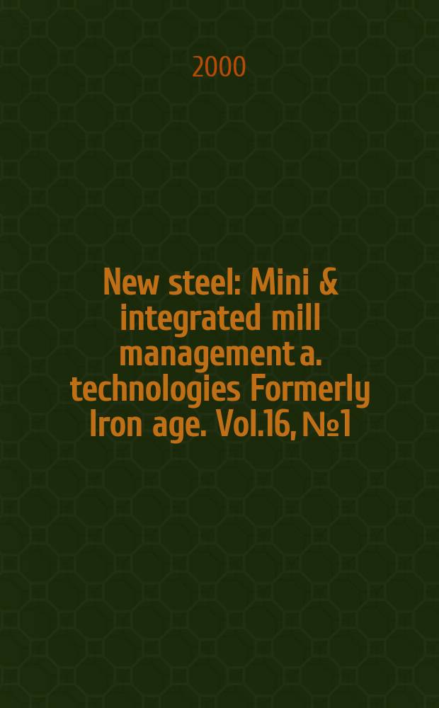 New steel : Mini & integrated mill management a. technologies [Formerly] Iron age. Vol.16, №1