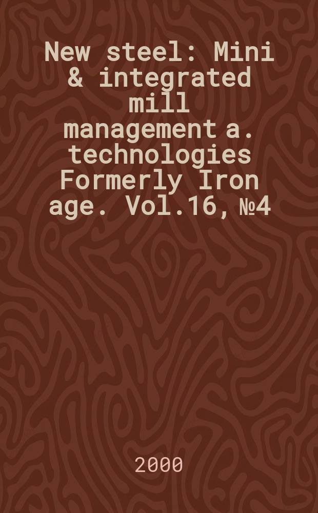 New steel : Mini & integrated mill management a. technologies [Formerly] Iron age. Vol.16, №4