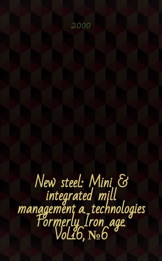 New steel : Mini & integrated mill management a. technologies [Formerly] Iron age. Vol.16, №6
