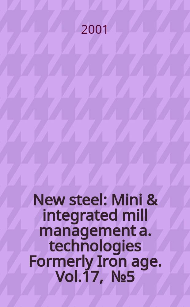 New steel : Mini & integrated mill management a. technologies [Formerly] Iron age. [Vol.17], [№]5