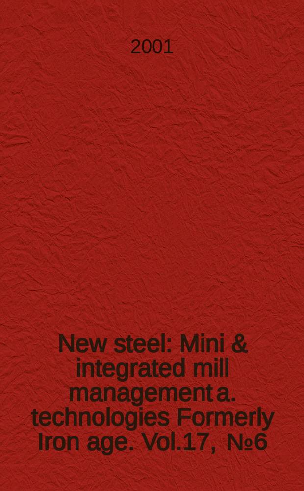 New steel : Mini & integrated mill management a. technologies [Formerly] Iron age. [Vol.17], [№]6