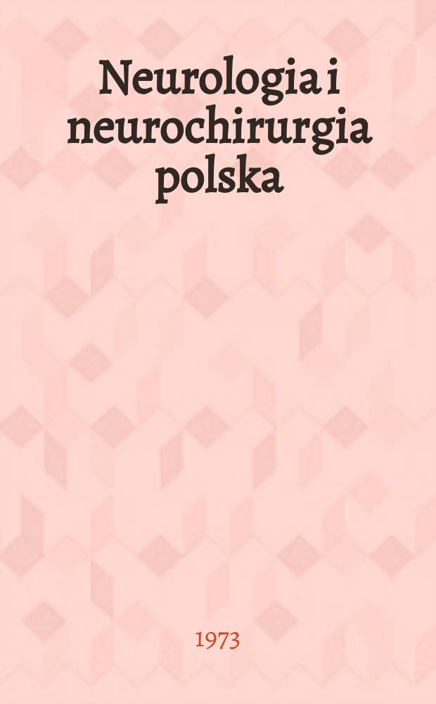 Neurologia i neurochirurgia polska : Organ Polskiego towarzystwa neurologicznego i Polskiego towarzystwa neurochirurgów. T.7(23), №3