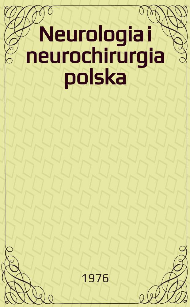 Neurologia i neurochirurgia polska : Organ Polskiego towarzystwa neurologicznego i Polskiego towarzystwa neurochirurgów. T.10(26), №5