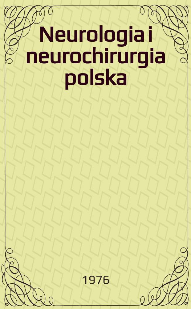 Neurologia i neurochirurgia polska : Organ Polskiego towarzystwa neurologicznego i Polskiego towarzystwa neurochirurgów. T.10(26), №5