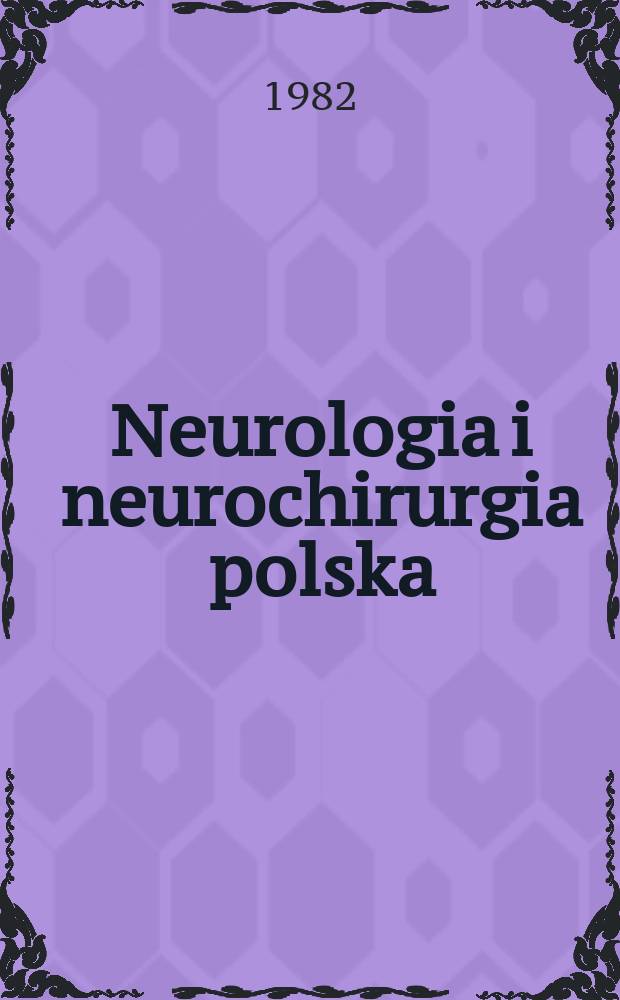 Neurologia i neurochirurgia polska : Organ Polskiego towarzystwa neurologicznego i Polskiego towarzystwa neurochirurgów. Numer jubileuszowy z okazji 90-tej rocznicy urodzin profesora Eufemiusza Hermana