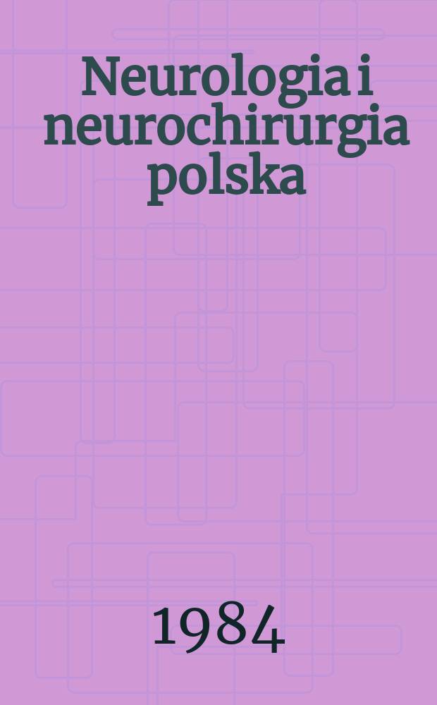 Neurologia i neurochirurgia polska : Organ Polskiego towarzystwa neurologicznego i Polskiego towarzystwa neurochirurgów. T.18(34), №1