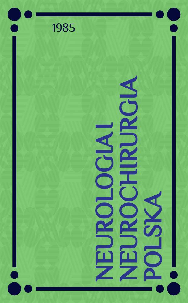 Neurologia i neurochirurgia polska : Organ Polskiego towarzystwa neurologicznego i Polskiego towarzystwa neurochirurg&oacute;w. T.19(35), №4