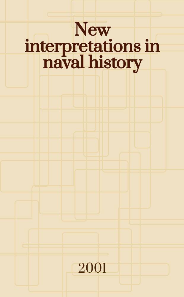 New interpretations in naval history : Sel. papers from the ... Naval history symp. 14 : 1999