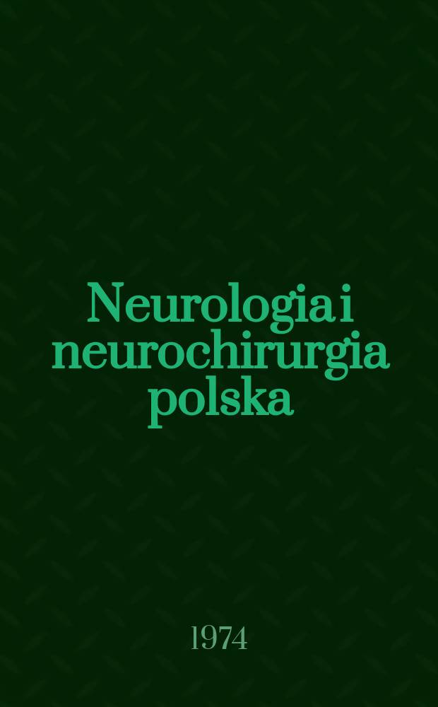 Neurologia i neurochirurgia polska : Organ Polskiego towarzystwa neurologicznego i Polskiego towarzystwa neurochirurgów. T.8(24), №6
