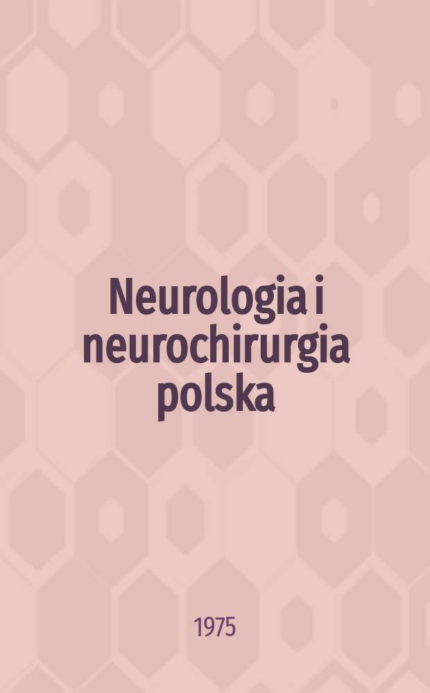 Neurologia i neurochirurgia polska : Organ Polskiego towarzystwa neurologicznego i Polskiego towarzystwa neurochirurgów. T.9(25), №3
