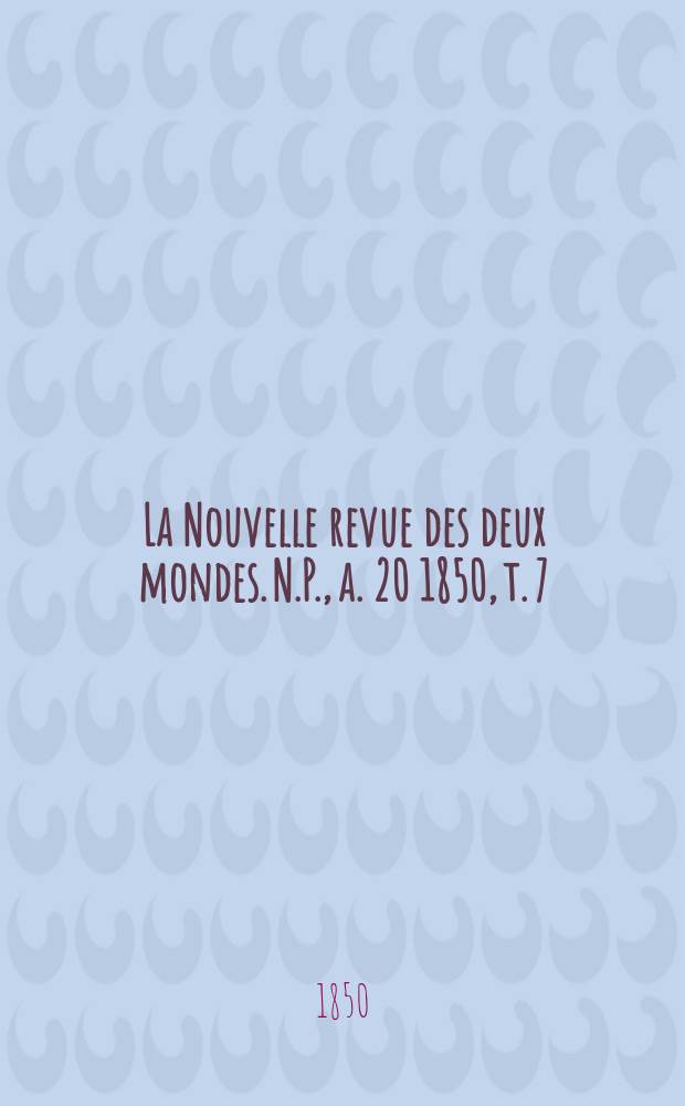La Nouvelle revue des deux mondes. N.P., a. 20 1850, t. 7