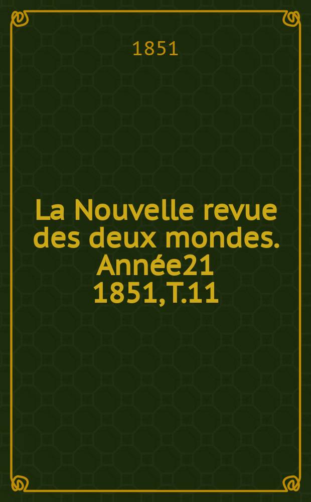 La Nouvelle revue des deux mondes. Ann&eacute;e21 1851, T.11