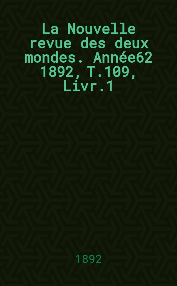 La Nouvelle revue des deux mondes. Année62 1892, T.109, Livr.1