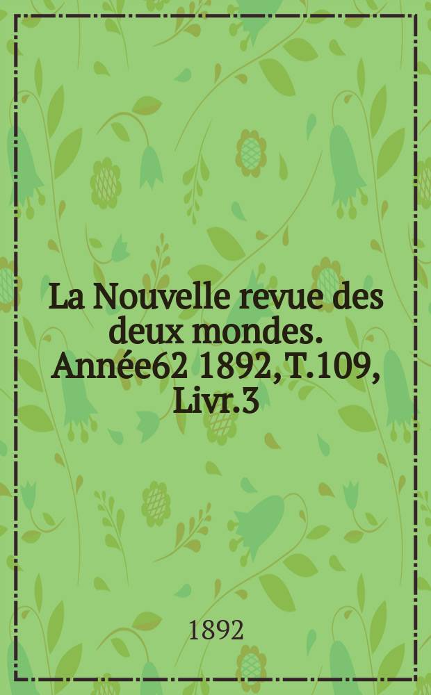 La Nouvelle revue des deux mondes. Année62 1892, T.109, Livr.3