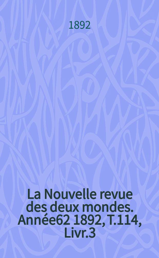 La Nouvelle revue des deux mondes. Année62 1892, T.114, Livr.3