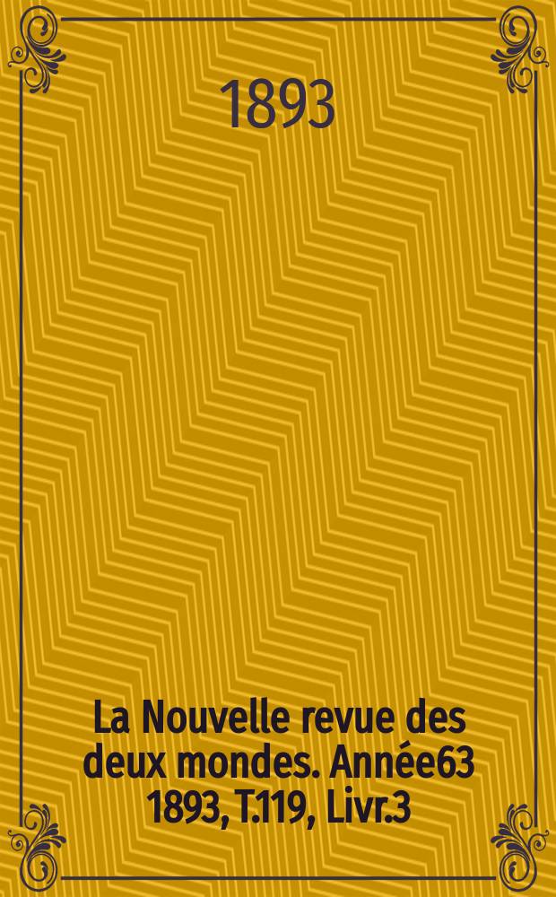 La Nouvelle revue des deux mondes. Année63 1893, T.119, Livr.3