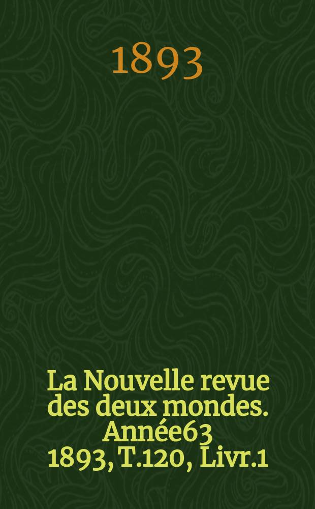 La Nouvelle revue des deux mondes. Année63 1893, T.120, Livr.1