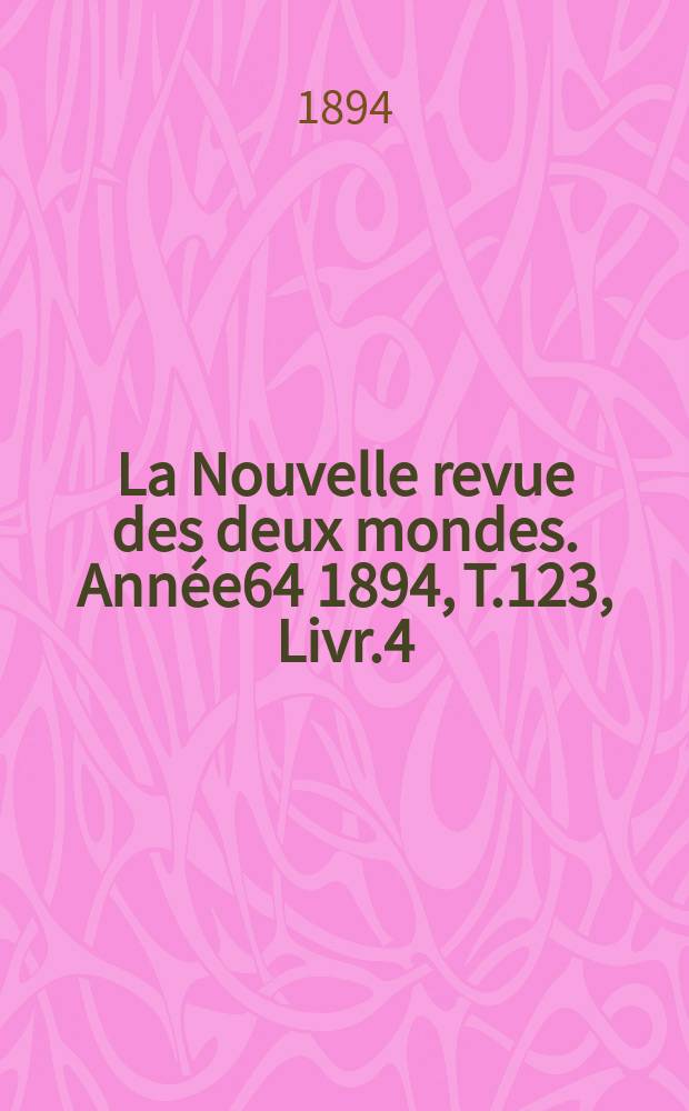 La Nouvelle revue des deux mondes. Année64 1894, T.123, Livr.4