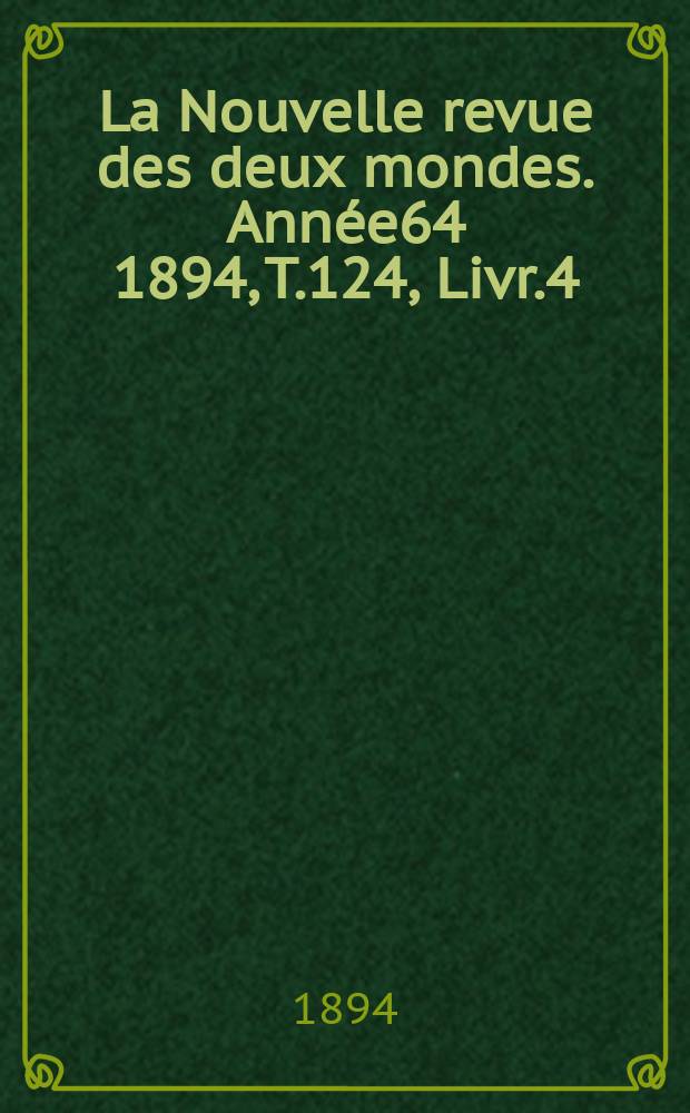 La Nouvelle revue des deux mondes. Année64 1894, T.124, Livr.4