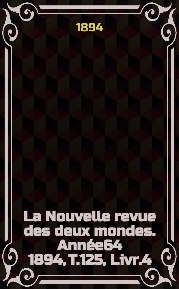 La Nouvelle revue des deux mondes. Année64 1894, T.125, Livr.4