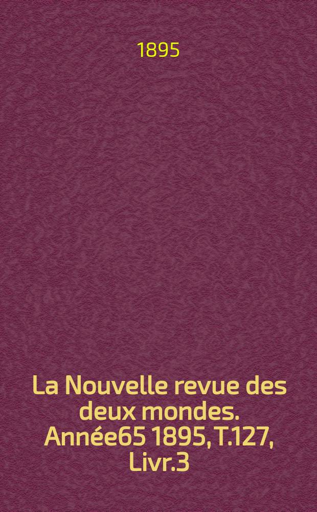 La Nouvelle revue des deux mondes. Année65 1895, T.127, Livr.3