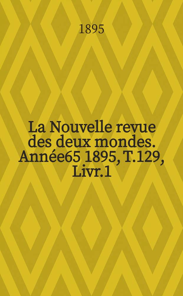 La Nouvelle revue des deux mondes. Année65 1895, T.129, Livr.1