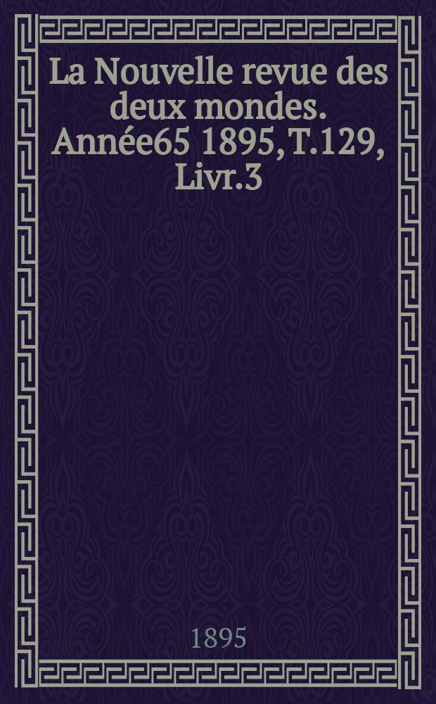 La Nouvelle revue des deux mondes. Année65 1895, T.129, Livr.3