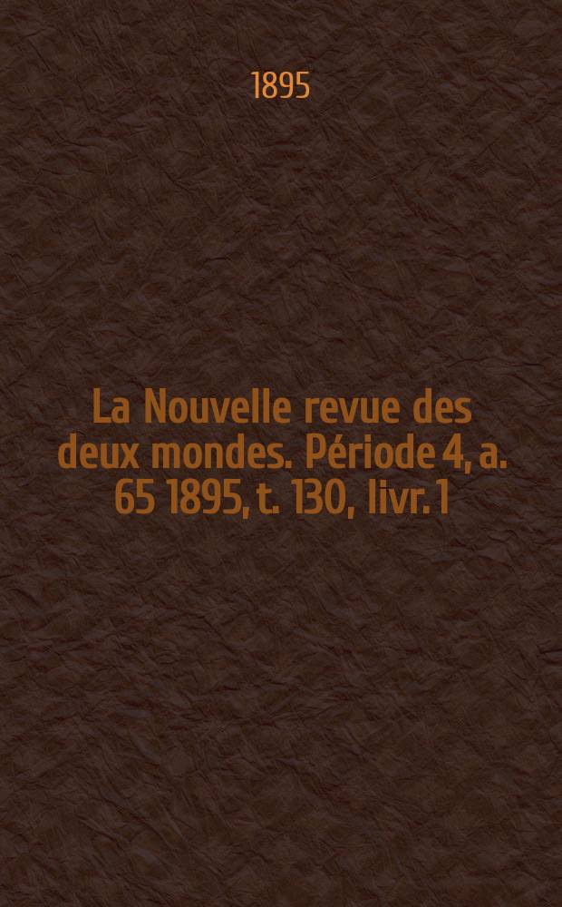 La Nouvelle revue des deux mondes. Période 4, a. 65 1895, t. 130, livr. 1