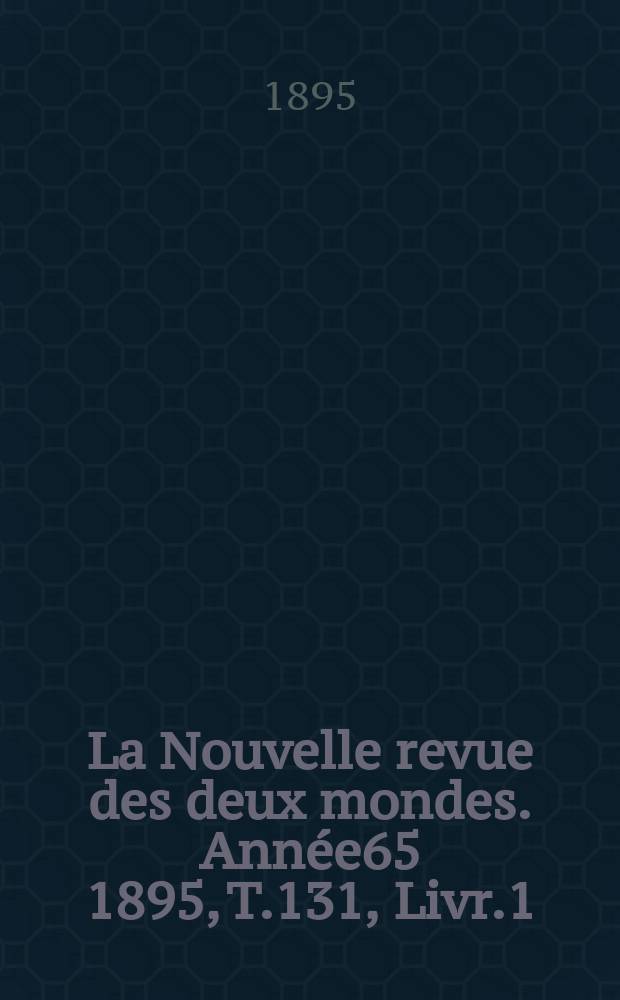 La Nouvelle revue des deux mondes. Année65 1895, T.131, Livr.1