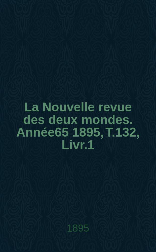 La Nouvelle revue des deux mondes. Année65 1895, T.132, Livr.1
