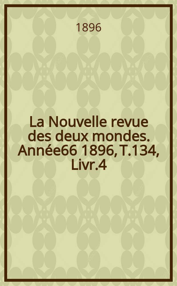 La Nouvelle revue des deux mondes. Année66 1896, T.134, Livr.4