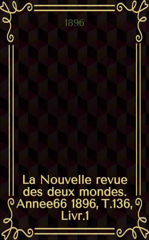 La Nouvelle revue des deux mondes. Année66 1896, T.136, Livr.1