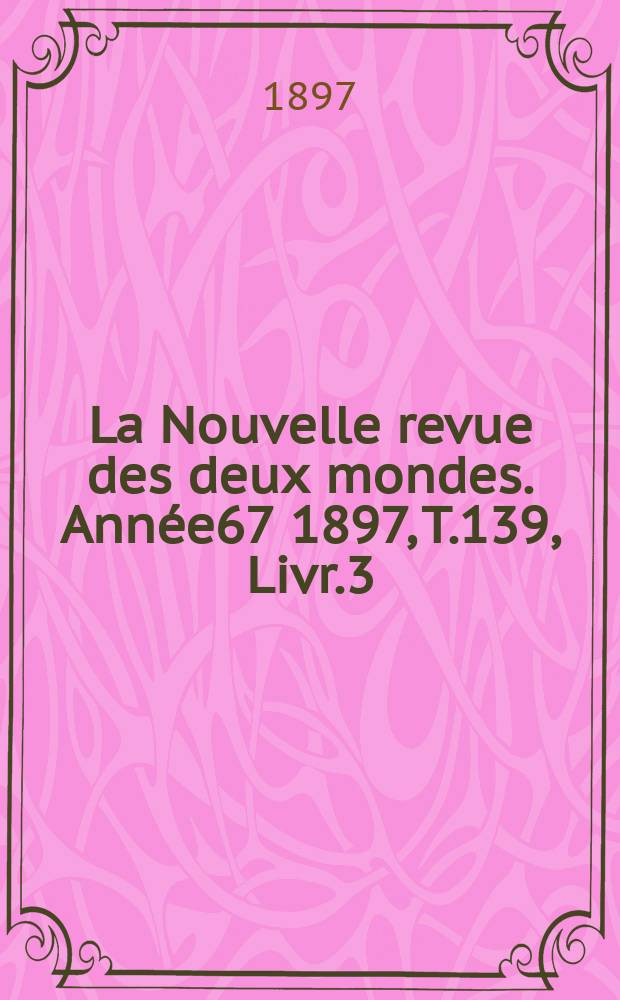 La Nouvelle revue des deux mondes. Année67 1897, T.139, Livr.3