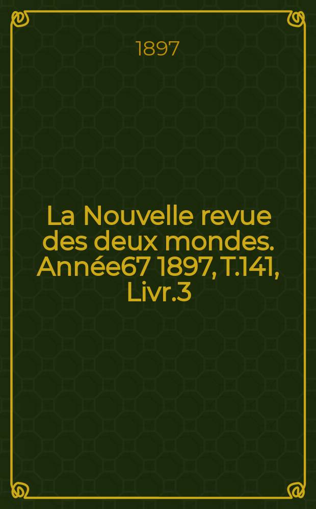 La Nouvelle revue des deux mondes. Année67 1897, T.141, Livr.3