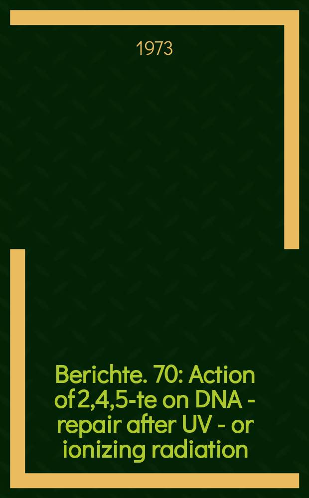 Berichte. 70 : Action of 2,4,5-te on DNA - repair after UV - or ionizing radiation