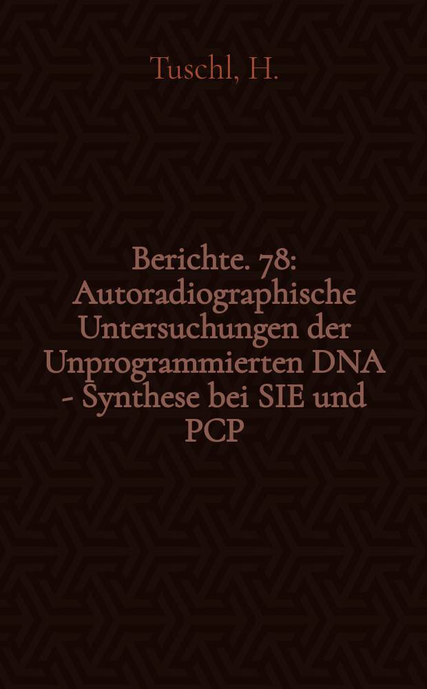 Berichte. 78 : Autoradiographische Untersuchungen der Unprogrammierten DNA - Synthese bei SIE und PCP