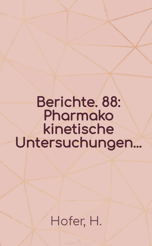 Berichte. 88 : Pharmako kinetische Untersuchungen...